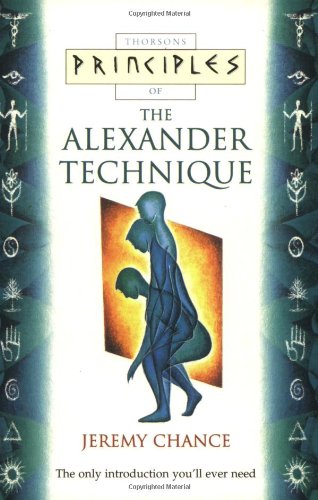 Principles of the Alexander Technique: The Only Introduction You'll Ever Need (Thorsons Principles)
