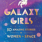 Galaxy Girls: 50 Amazing Stories of Women in Space
