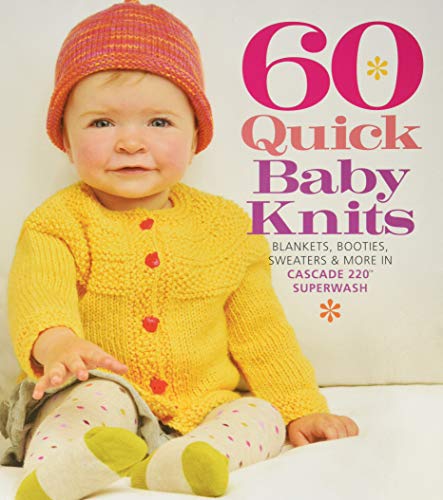 60 Quick Baby Knits: Blankets, Booties, Sweaters & More in Cascade 220 Superwash (60 Quick Knits Collection)