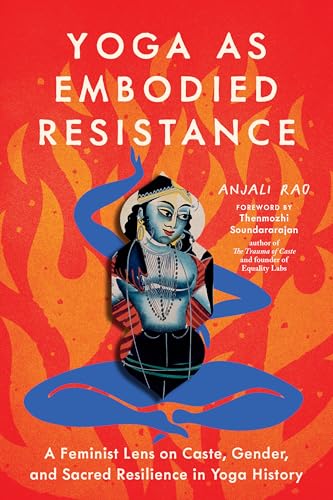 Yoga as Embodied Resistance: A Feminist Lens on Caste, Gender, and Sacred Resilience in Yoga History