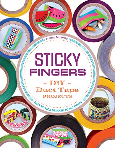 Sticky Fingers: DIY Duct Tape Projects - Easy to Pick Up, Hard to Put Down