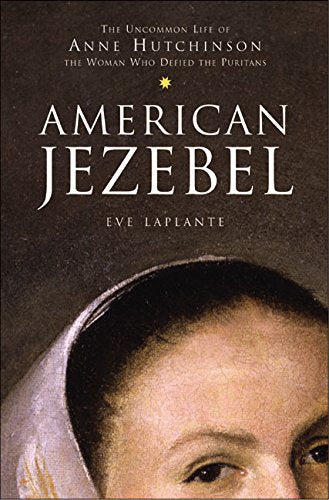 American Jezebel: The Uncommon Life of Anne Hutchinson, the Woman Who Defied the Puritans