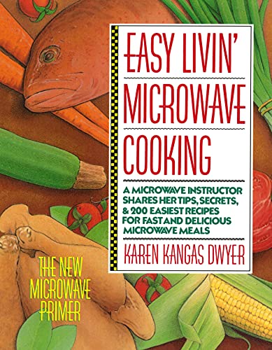 Easy Livin' Microwave Cooking: A microwave instructor shares tips, secrets, & 200 easiest recipes for fast and delicious microwave meals
