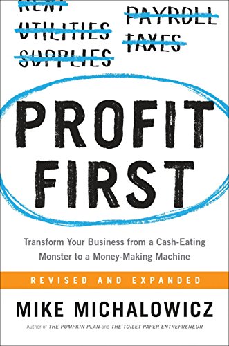 Profit First: Transform Your Business from a Cash-Eating Monster to a Money-Making Machine