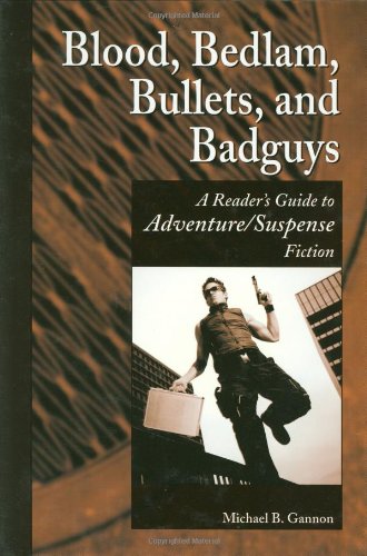 Blood, Bedlam, Bullets, and Badguys: A Reader's Guide to Adventure/Suspense Fiction (Genreflecting Advisory Series)