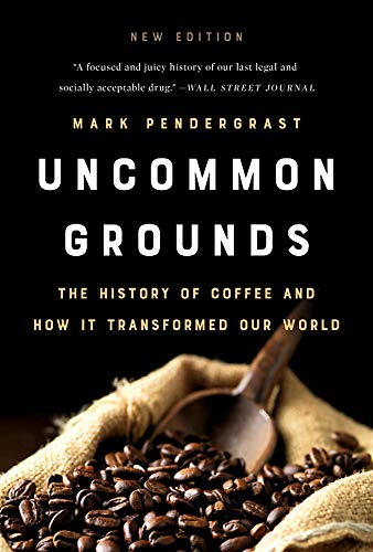 Uncommon Grounds: The History of Coffee and How It Transformed Our World