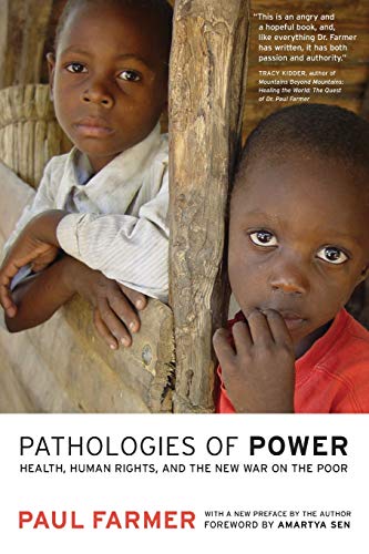 Pathologies of Power: Health, Human Rights, and the New War on the Poor, With a New Preface by the Author (California Series in Public Anthropology)