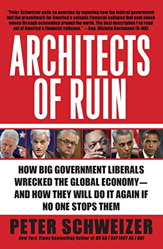 Architects of Ruin: How Big Government Liberals Wrecked the Global Economy--and How They Will Do It Again If No One Stops Them