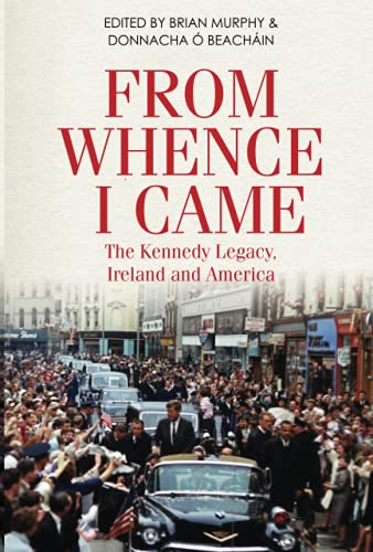 From Whence I Came: The Kennedy Legacy in Ireland and America