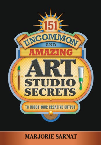 151 Uncommon and Amazing Art Studio Secrets: To Boost Your Creative Output