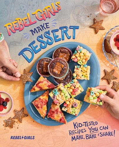 Rebel Girls Make Dessert: Kid-Tested Recipes YOU Can Make, Bake, and Share! (REBEL GIRLS COOKBOOKS)