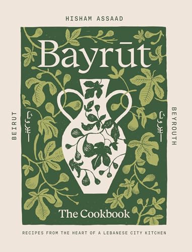 Bayrut: The Cookbook: Recipes from the Heart of a Lebanese City Kitchen