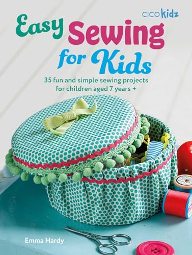Easy Sewing for Kids: 35 fun and simple sewing projects for children aged 7 years + (Easy Crafts for Kids)