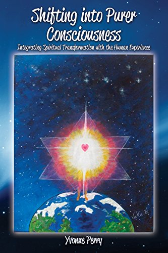 Shifting into Purer Consciousness: Integrating Spiritual Transformation with the Human Experience