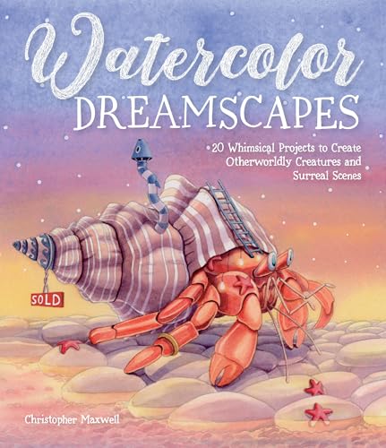 Watercolor Dreamscapes: 20 Whimsical Projects to Create Otherworldly Creatures and Surreal Scenes