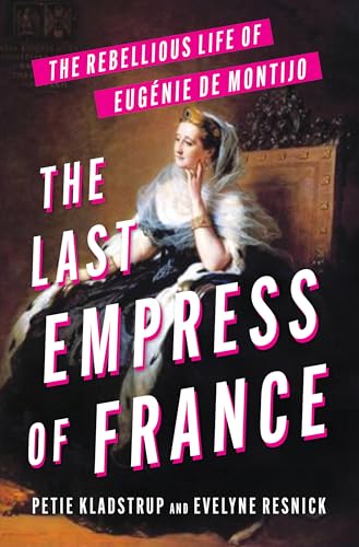 The Last Empress of France: The Rebellious Life of Eugénie de Montijo