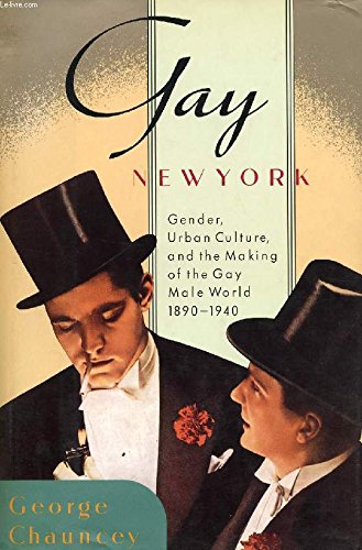 Gay New York: Gender, Urban Culture, and the Making of the Gay Male World, 1890-1940