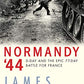 Normandy '44: D-Day and the Epic 77-Day Battle for France