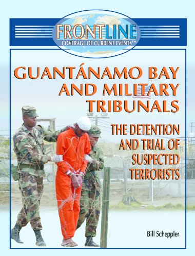 Guantanamo Bay And Military Tribunals: The Detention and Trial of Suspected terrorists (FRONTLINE COVERAGE OF CURRENT EVENTS)