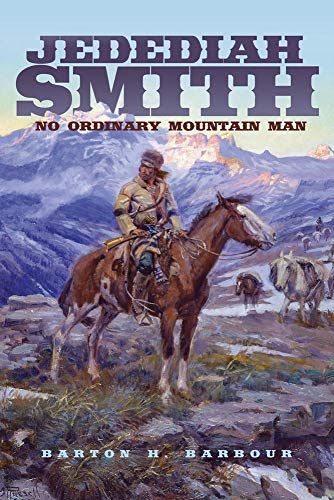 Jedediah Smith: No Ordinary Mountain Man (Volume 23) (The Oklahoma Western Biographies)