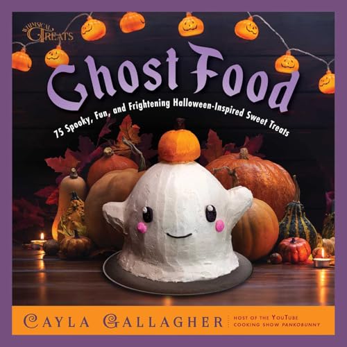 Ghost Food: 75 Spooky, Fun, and Frightening Halloween-Inspired Sweet Treats (Whimsical Treats)
