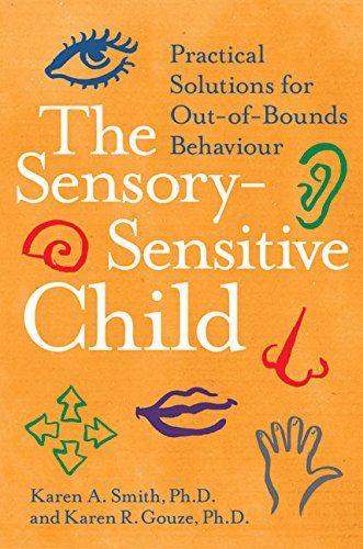 The Sensory-Sensitive Child: Practical Solutions for Out-of-Bounds Behavior