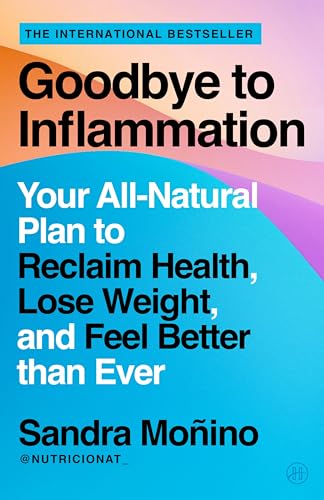Goodbye to Inflammation: Unlock the Secrets to Reducing Inflammation and Reversing Chronic Conditions with Expert Tips, Recipes, and a 3-Day ... – From Renowned Nutritionist Sandra Moñino