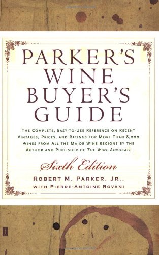 Parker's Wine Buyer's Guide 6th Edition : The Complete, Easy-to-Use Reference on Recent Vintages, Prices, and Ratings for More Than 8,000 Wines from All the Major Wine Regions