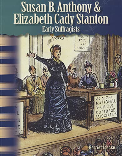 Teacher Created Materials - Primary Source Readers: Susan B. Anthony and Elizabeth Cady Stanton - Early Suffragists - Grade 4 - Guided Reading Level P