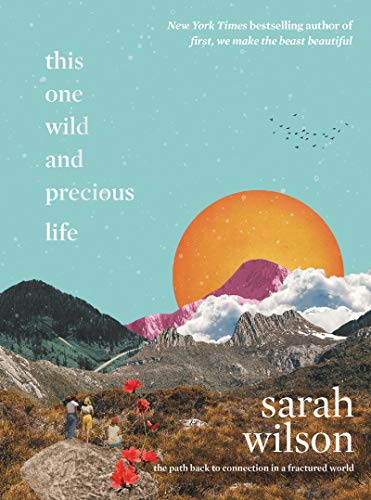 This One Wild and Precious Life: The Path Back to Connection in a Fractured World