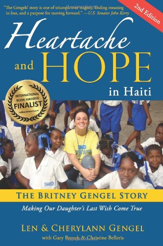 Heartache and Hope in Haiti: The Britney Gengel Story: Making Our Daughter's Last Wish Come True [Second Edition]
