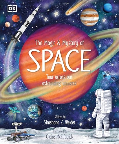The Magic and Mystery of Space: Tour Across Our Astounding Universe (The Magic and Mystery of the Natural World)