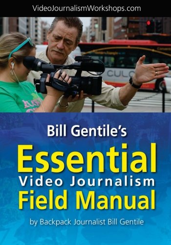 Bill Gentile's Essential Video Journalism Field Manual