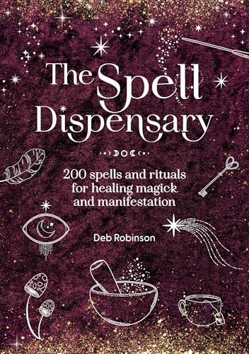 The Spell Dispensary: 200 spells and rituals for healing magick and manifestation (The Magickal Library)