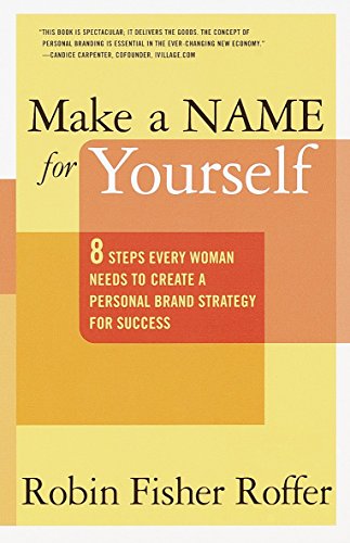 Make a Name for Yourself: 8 Steps Every Woman Needs to Create a Personal Brand Strategy for Success