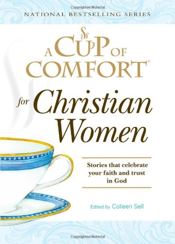 A Cup of Comfort for Christian Women: Stories that celebrate your faith and trust in God
