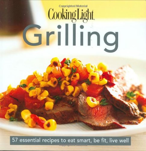 Cooking Light Grilling: 57 Essential Recipes to Eat Smart, Be Fit, Live Well