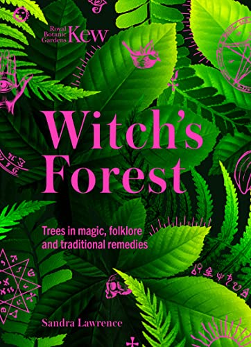 Kew: The Witch's Forest: Trees in magic, folklore and traditional remedies (Kew Royal Botanic Gardens)