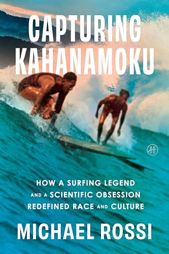Capturing Kahanamoku: How a Surfing Legend and a Scientific Obsession Redefined Race and Culture
