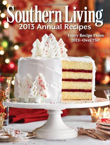 Southern Living 2013 Annual Recipes: Every Recipe From 2013 -- over 750! (Southern Living Annual Recipes)