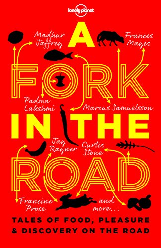 A Fork In The Road: Tales of Food, Pleasure and Discovery On The Road (Lonely Planet Travel Literature)