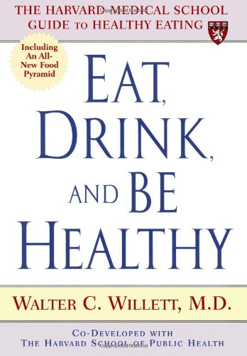 Eat, Drink, and Be Healthy: The Harvard Medical School Guide to Healthy Eating
