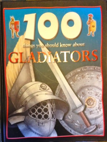 100 Things You Should Know About Gladiators (100 Things You Should Know About...)