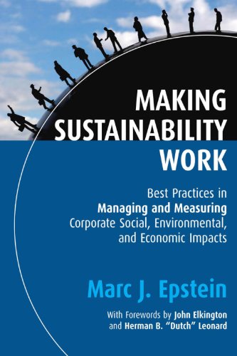 Making Sustainability Work: Best Practices in Managing and Measuring Corporate Social, Environmental and Economic Impacts (Business)
