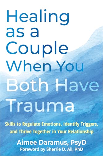 Healing as a Couple When You Both Have Trauma: Skills to Regulate Emotions, Identify Triggers, and Thrive Together in Your Relationship