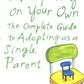 Adopting On Your Own: The Complete Guide to Adoption for Single Parents
