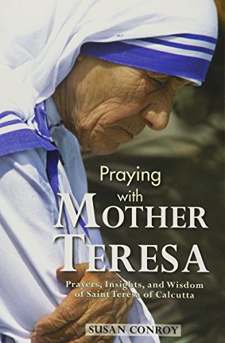 Praying with Mother Teresa: Prayers, Insights, and Wisdom of Saint Teresa of Calcutta