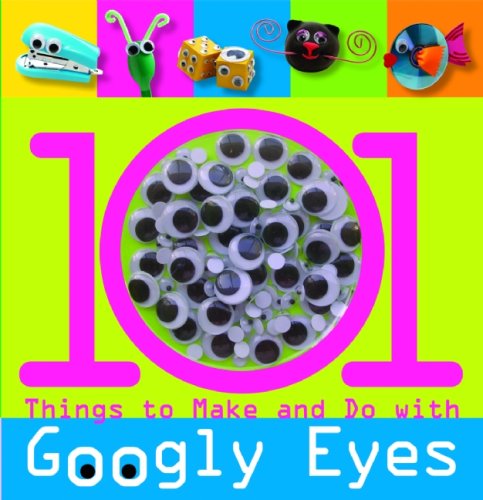 101 Things to Make and Do with Googly Eyes (101 Craft Series)