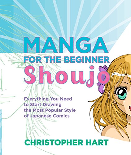 Manga for the Beginner Shoujo: Everything You Need to Start Drawing the Most Popular Style of Japanese Comics (Christopher Hart's Manga for the Beginner)