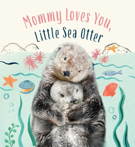 Mommy Loves You, Little Sea Otter: A Board Book (Baby Animal Tales)